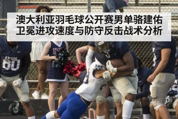 澳大利亚羽毛球公开赛男单骆建佑卫冕进攻速度与防守反击战术分析